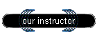 our instructor